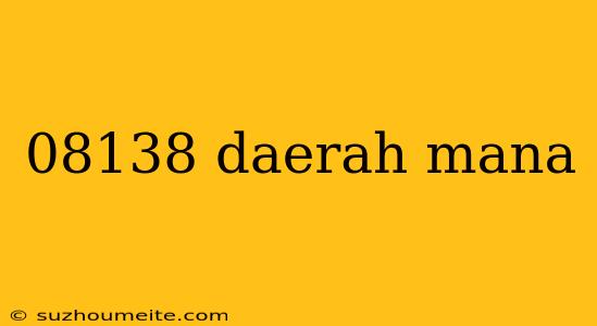 08138 Daerah Mana