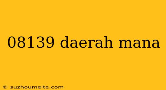 08139 Daerah Mana