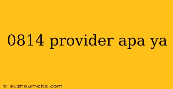 0814 Provider Apa Ya