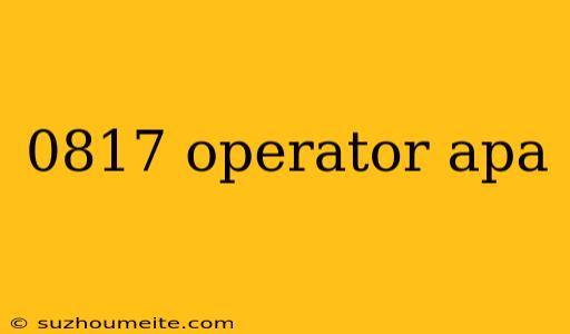 0817 Operator Apa