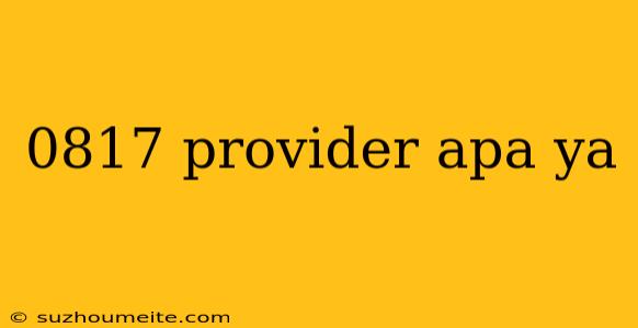 0817 Provider Apa Ya