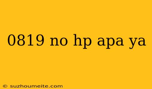 0819 No Hp Apa Ya