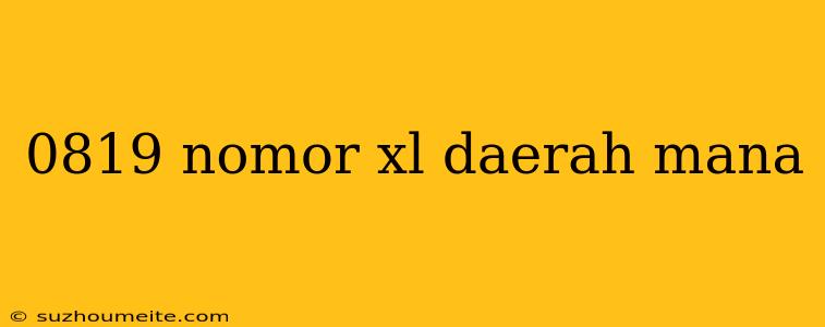 0819 Nomor Xl Daerah Mana