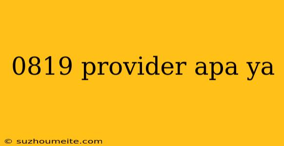 0819 Provider Apa Ya