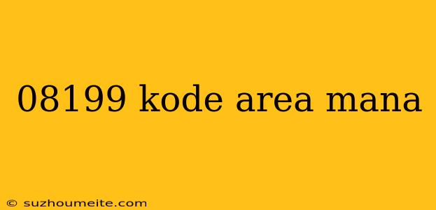 08199 Kode Area Mana