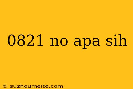 0821 No Apa Sih