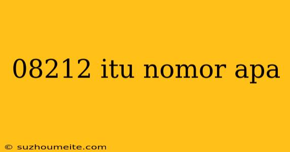 08212 Itu Nomor Apa