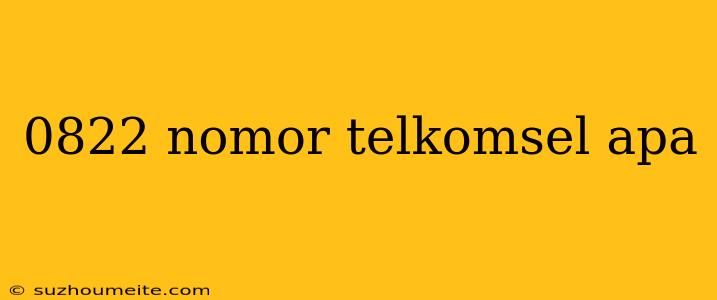 0822 Nomor Telkomsel Apa