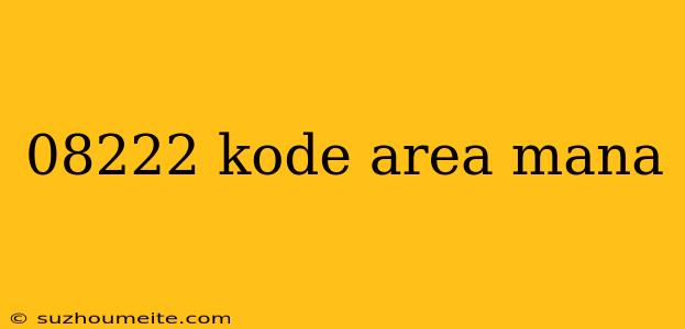 08222 Kode Area Mana