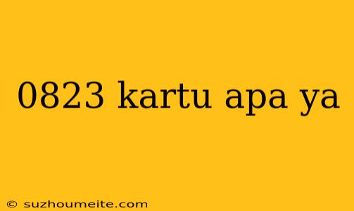 0823 Kartu Apa Ya