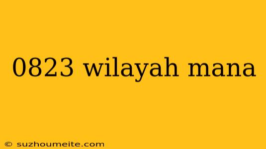 0823 Wilayah Mana