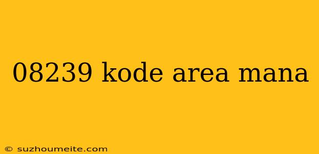 08239 Kode Area Mana