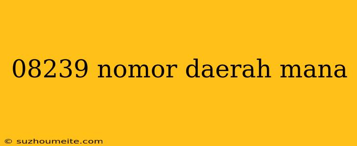 08239 Nomor Daerah Mana