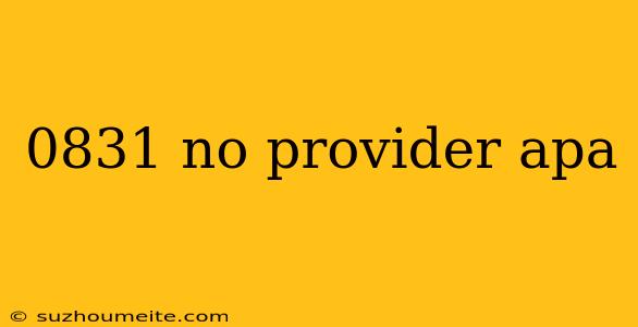 0831 No Provider Apa