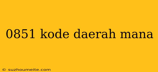 0851 Kode Daerah Mana