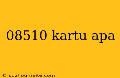 08510 Kartu Apa