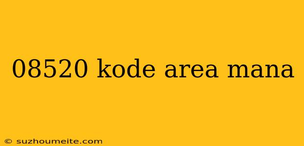 08520 Kode Area Mana