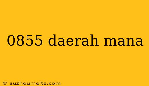 0855 Daerah Mana