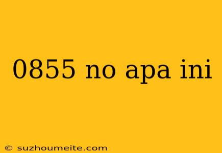 0855 No Apa Ini