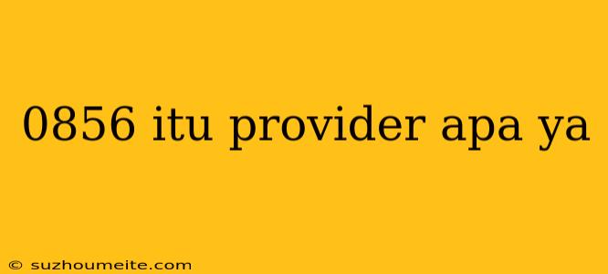 0856 Itu Provider Apa Ya