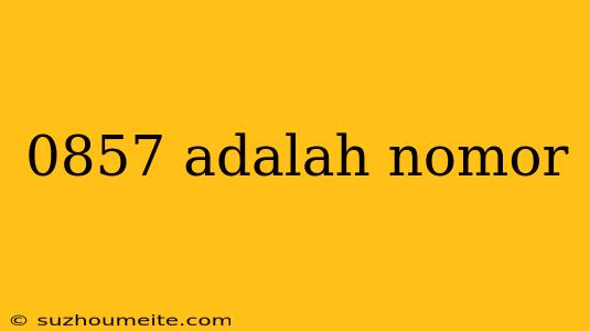 0857 Adalah Nomor