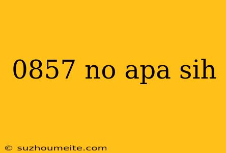 0857 No Apa Sih