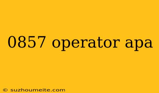 0857 Operator Apa