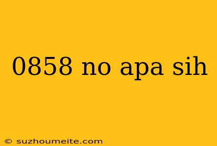 0858 No Apa Sih