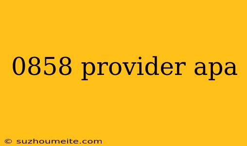 0858 Provider Apa