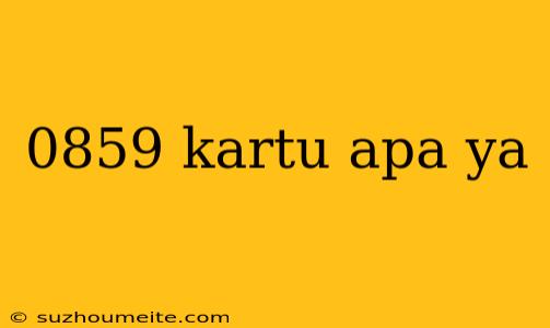 0859 Kartu Apa Ya