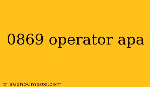 0869 Operator Apa