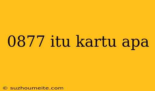 0877 Itu Kartu Apa