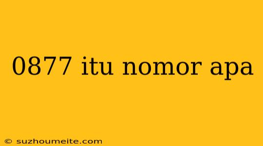 0877 Itu Nomor Apa