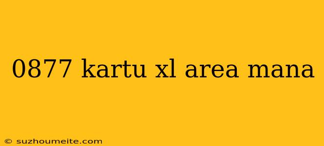 0877 Kartu Xl Area Mana