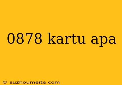 0878 Kartu Apa