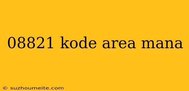 08821 Kode Area Mana