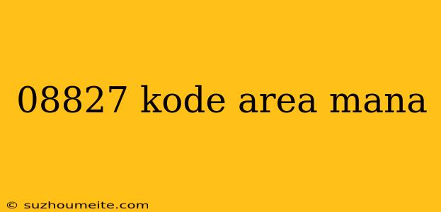 08827 Kode Area Mana