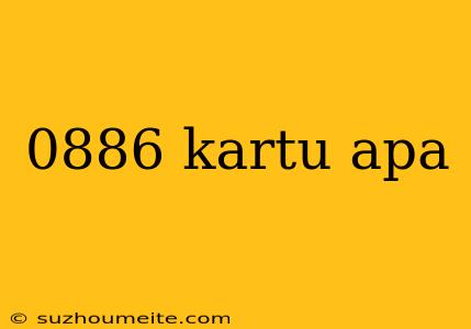 0886 Kartu Apa