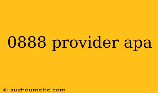 0888 Provider Apa