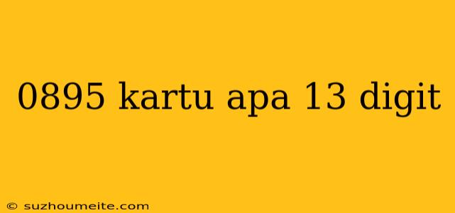 0895 Kartu Apa 13 Digit