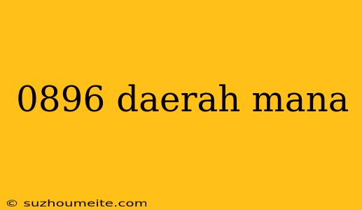 0896 Daerah Mana