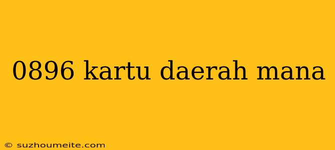 0896 Kartu Daerah Mana