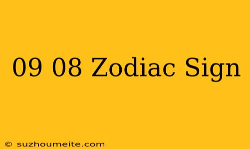 09/08 Zodiac Sign