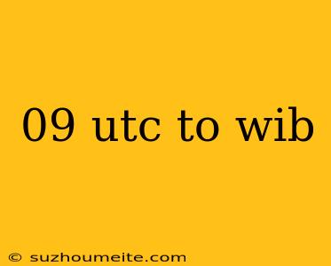 09 Utc To Wib