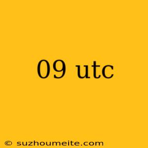 09 Utc