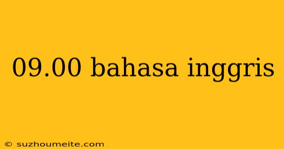 09.00 Bahasa Inggris