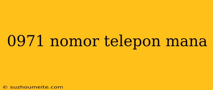 0971 Nomor Telepon Mana