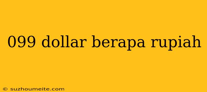 099 Dollar Berapa Rupiah