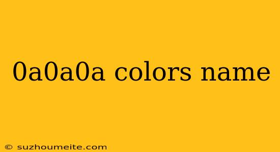 0a0a0a Colors Name