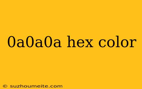 0a0a0a Hex Color